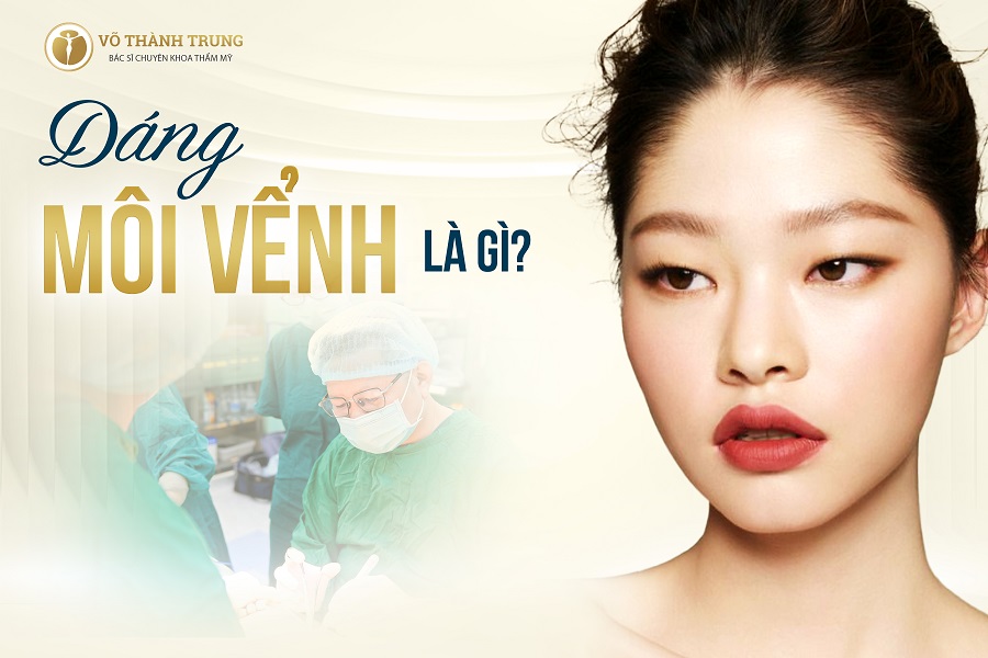Dáng môi vểnh là gì? Môi bị vểnh lên phải làm thế nào?